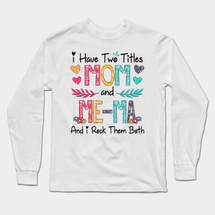 I Have Two Titles Mom And Me-Ma And I Rock Them Both Wildflower Happy Mother's Day Long Sleeve T-Shirt